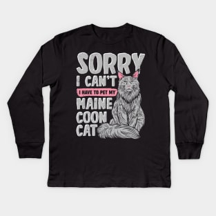 Sorry I Can't I Have To Pet My Maine Coon Cat Kids Long Sleeve T-Shirt